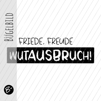 Bügelbild - Friede... Freude... WUTAUSBRUCH